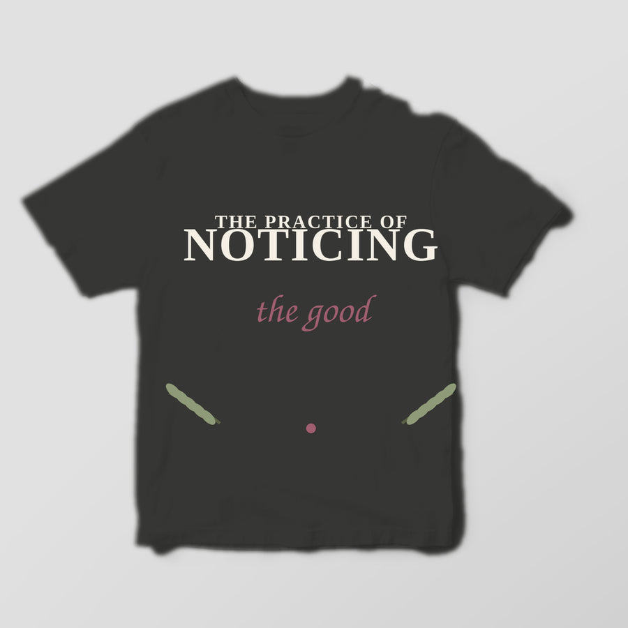 The Practice of Noticing the Good Graphic Tee