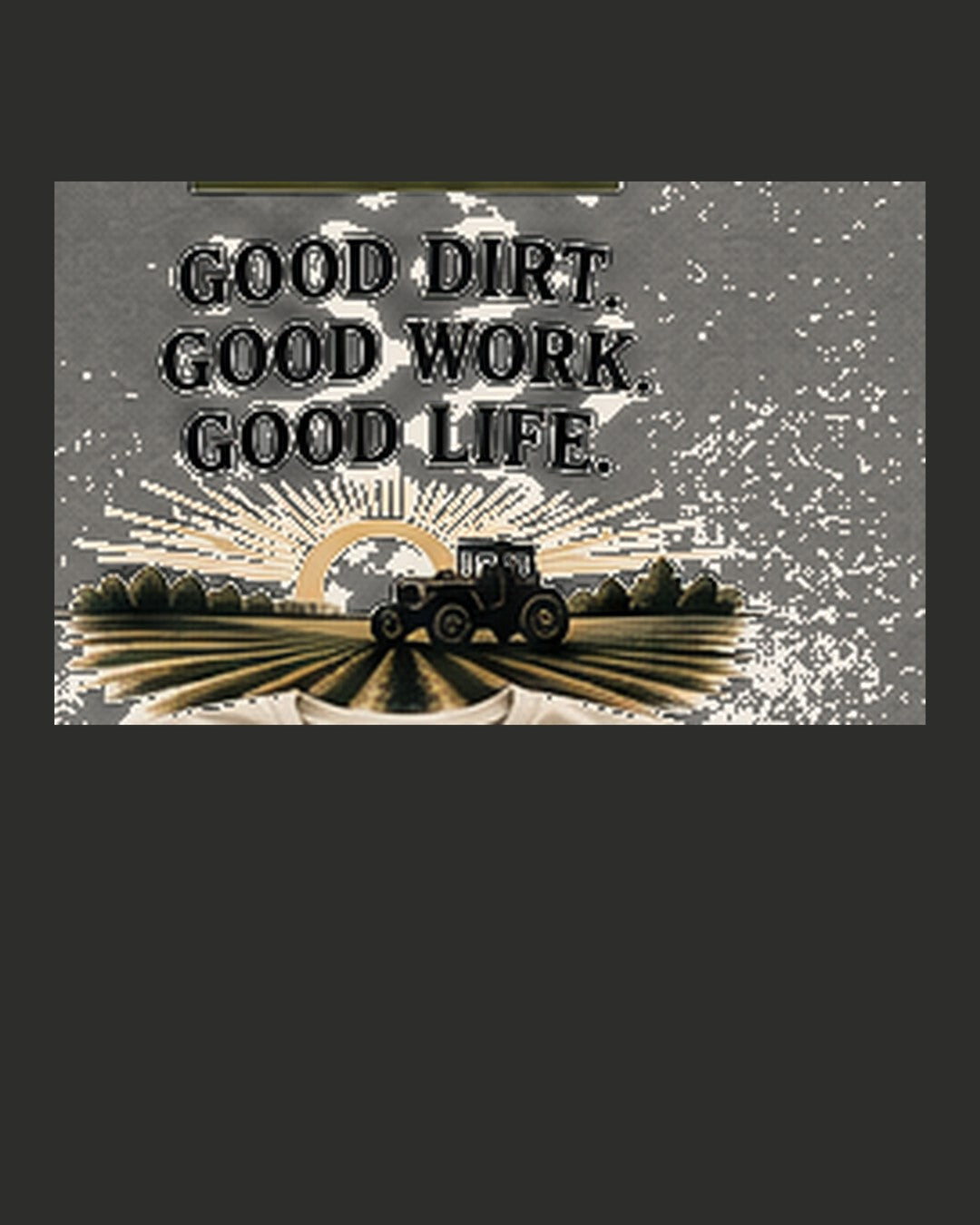 Good Dirt. Good Work. Good Life. graphic tee in Pepper or Soft Charcoal